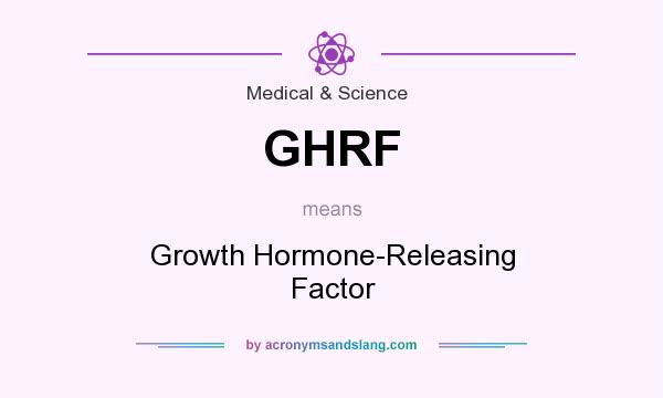 What does GHRF mean? It stands for Growth Hormone-Releasing Factor