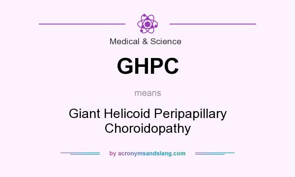 What does GHPC mean? It stands for Giant Helicoid Peripapillary Choroidopathy