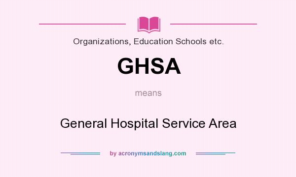 What does GHSA mean? It stands for General Hospital Service Area