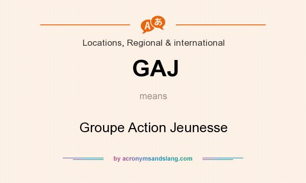 What does GAJ mean? It stands for Groupe Action Jeunesse