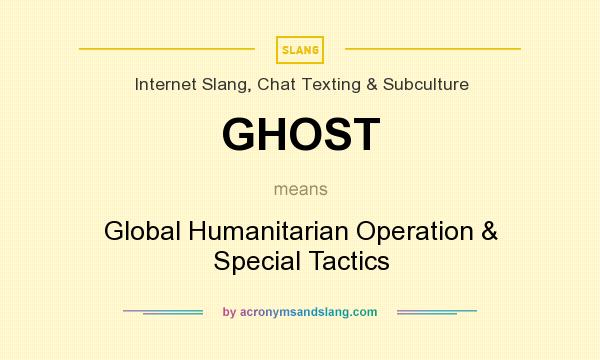 What does GHOST mean? It stands for Global Humanitarian Operation & Special Tactics