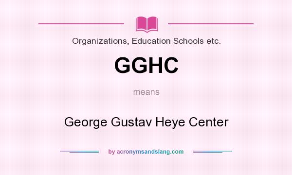 What does GGHC mean? It stands for George Gustav Heye Center