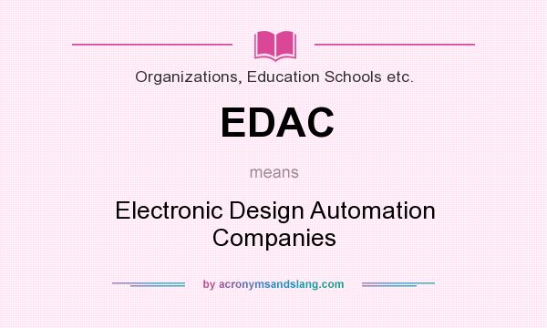What does EDAC mean? It stands for Electronic Design Automation Companies