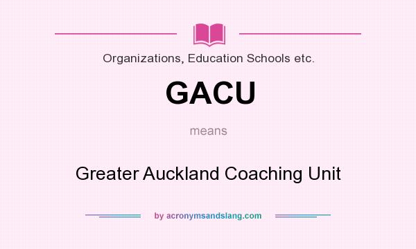 What does GACU mean? It stands for Greater Auckland Coaching Unit