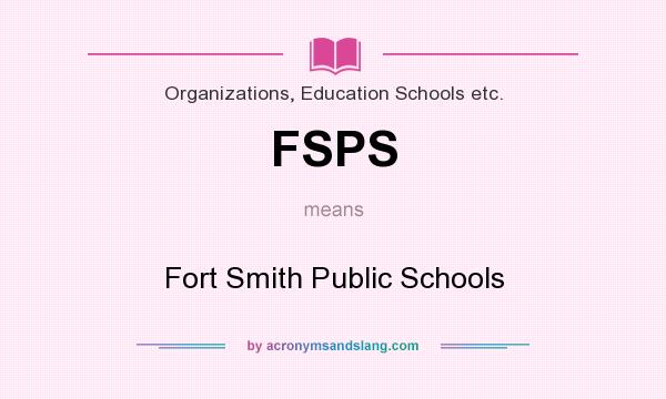 What does FSPS mean? It stands for Fort Smith Public Schools