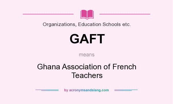 What does GAFT mean? It stands for Ghana Association of French Teachers