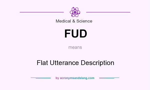 What does FUD mean? It stands for Flat Utterance Description