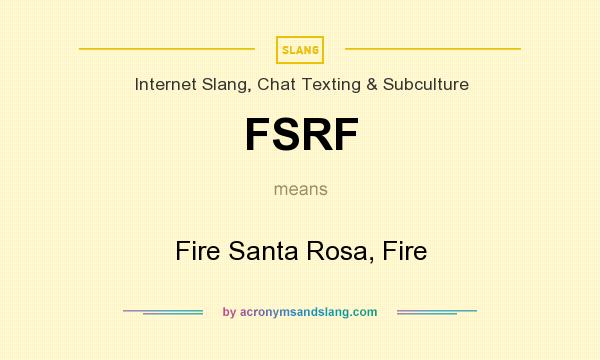 What does FSRF mean? It stands for Fire Santa Rosa, Fire