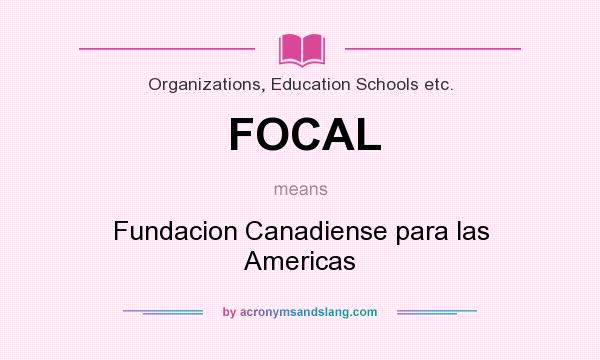 What does FOCAL mean? It stands for Fundacion Canadiense para las Americas