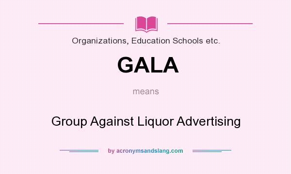 What does GALA mean? It stands for Group Against Liquor Advertising