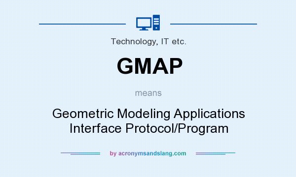 What does GMAP mean? It stands for Geometric Modeling Applications Interface Protocol/Program