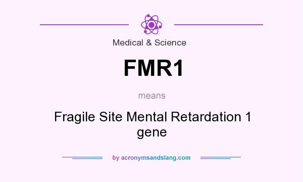 What does FMR1 mean? It stands for Fragile Site Mental Retardation 1 gene