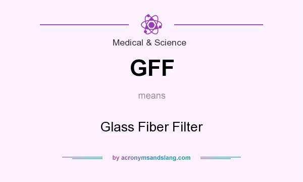 What does GFF mean? It stands for Glass Fiber Filter