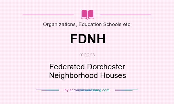 What does FDNH mean? It stands for Federated Dorchester Neighborhood Houses