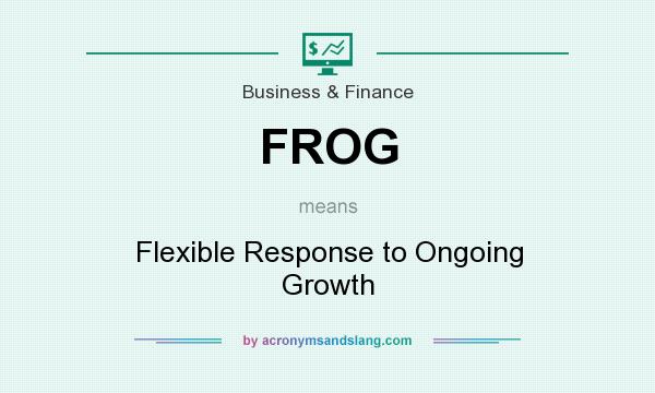 What does FROG mean? It stands for Flexible Response to Ongoing Growth