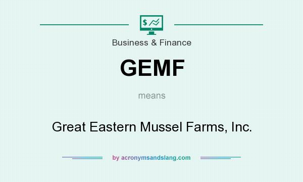What does GEMF mean? It stands for Great Eastern Mussel Farms, Inc.