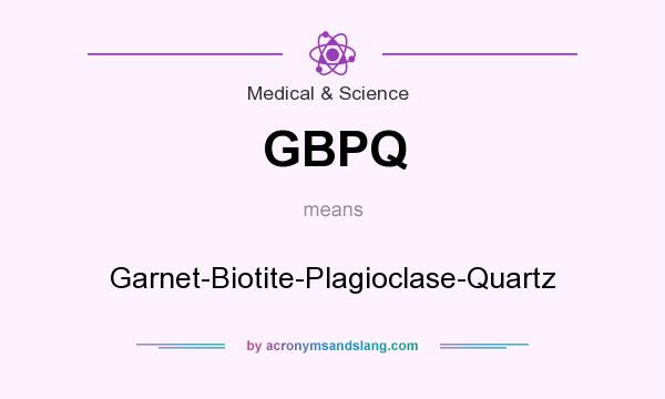 What does GBPQ mean? It stands for Garnet-Biotite-Plagioclase-Quartz