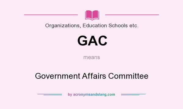 What does GAC mean? It stands for Government Affairs Committee