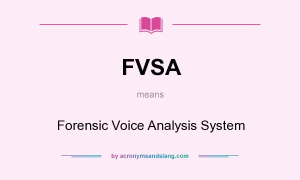 What does FVSA mean? It stands for Forensic Voice Analysis System