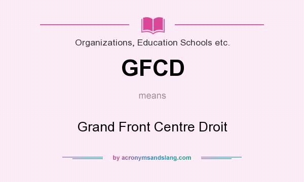 What does GFCD mean? It stands for Grand Front Centre Droit