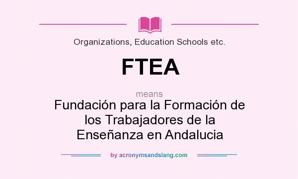 What does FTEA mean? It stands for Fundación para la Formación de los Trabajadores de la Enseñanza en Andalucia