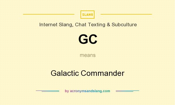What does GC mean? It stands for Galactic Commander