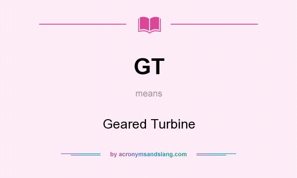 What does GT mean? It stands for Geared Turbine