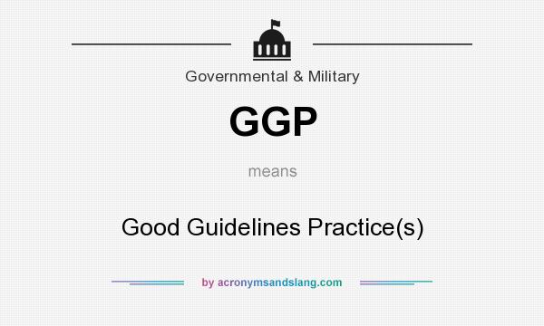 What does GGP mean? It stands for Good Guidelines Practice(s)