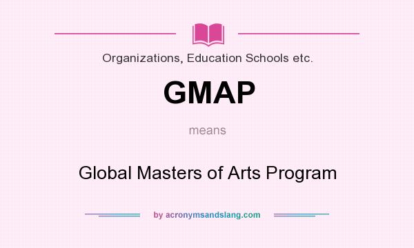What does GMAP mean? It stands for Global Masters of Arts Program