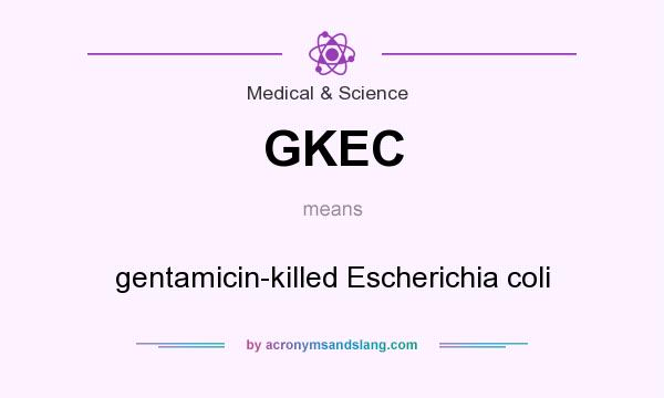 What does GKEC mean? It stands for gentamicin-killed Escherichia coli