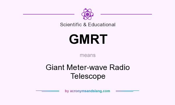 What does GMRT mean? It stands for Giant Meter-wave Radio Telescope
