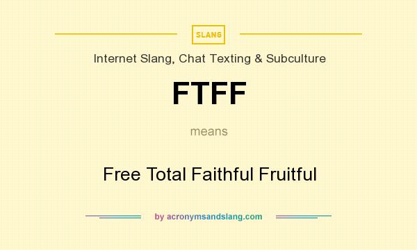 What does FTFF mean? It stands for Free Total Faithful Fruitful