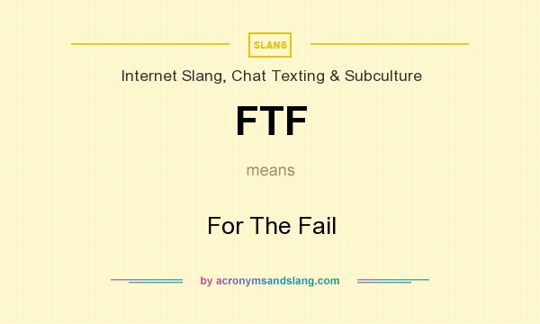 What does FTF mean? It stands for For The Fail