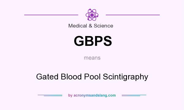 What does GBPS mean? It stands for Gated Blood Pool Scintigraphy