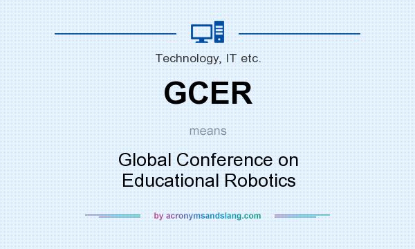 What does GCER mean? It stands for Global Conference on Educational Robotics