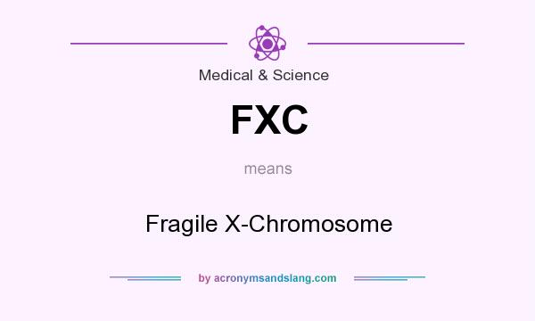 What does FXC mean? It stands for Fragile X-Chromosome