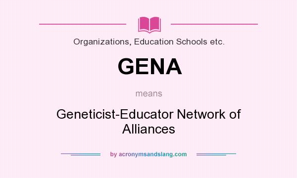 What does GENA mean? It stands for Geneticist-Educator Network of Alliances