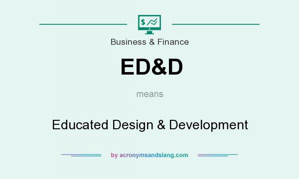 What does ED&D mean? It stands for Educated Design & Development