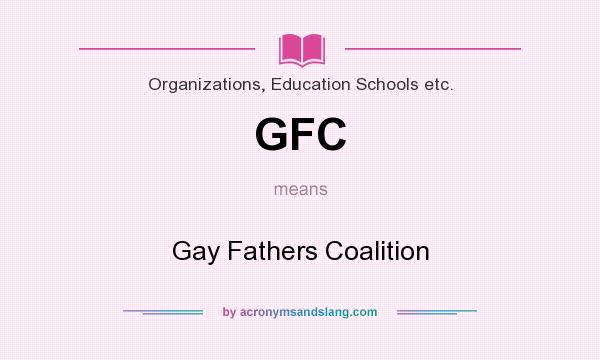 What does GFC mean? It stands for Gay Fathers Coalition