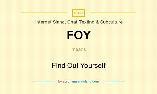 What does FOY mean? It stands for Find Out Yourself
