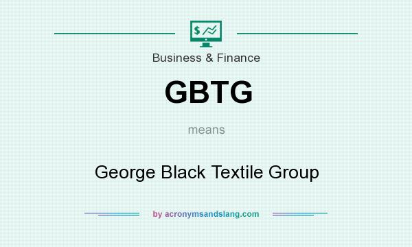 What does GBTG mean? It stands for George Black Textile Group