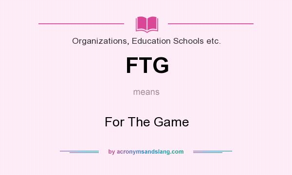 What does FTG mean? It stands for For The Game