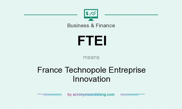 What does FTEI mean? It stands for France Technopole Entreprise Innovation