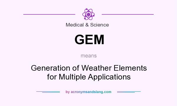 What does GEM mean? It stands for Generation of Weather Elements for Multiple Applications
