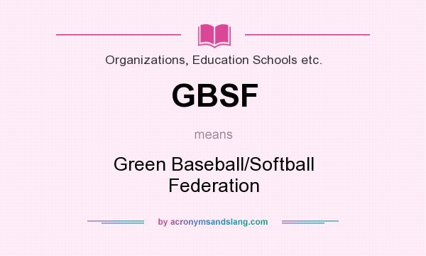 What does GBSF mean? It stands for Green Baseball/Softball Federation