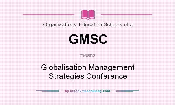 What does GMSC mean? It stands for Globalisation Management Strategies Conference