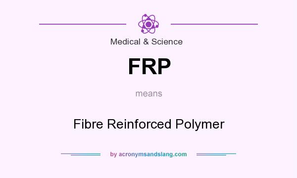 What does FRP mean? It stands for Fibre Reinforced Polymer