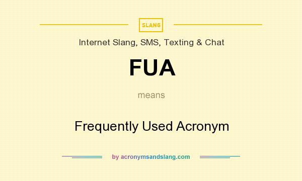 What does FUA mean? It stands for Frequently Used Acronym