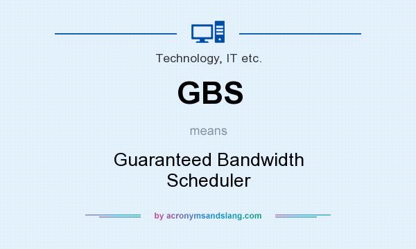 What does GBS mean? It stands for Guaranteed Bandwidth Scheduler