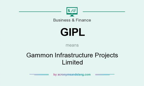 What does GIPL mean? It stands for Gammon Infrastructure Projects Limited